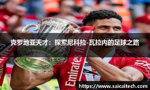 克罗地亚天才：探索尼科拉-瓦拉内的足球之路