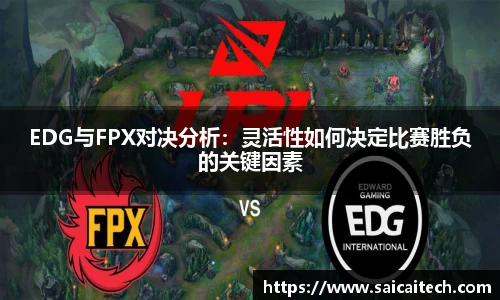 EDG与FPX对决分析：灵活性如何决定比赛胜负的关键因素